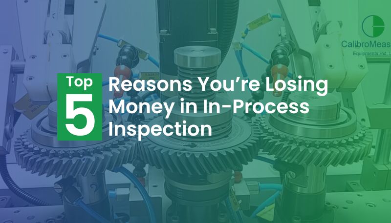 Top 5 Reasons Your In-Process Inspection is Costing You Money